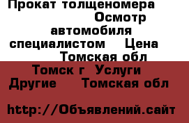 Прокат толщеномера. Etari ET-555   Осмотр автомобиля специалистом. › Цена ­ 2 000 - Томская обл., Томск г. Услуги » Другие   . Томская обл.